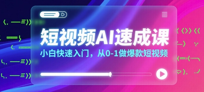 短视频AI速成课，小白快速入门，从0-1做爆款短视频-观棋网创
