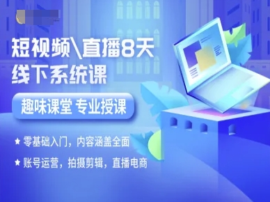 短视频直播8天线下系统课，零基础入门，内容涵盖全面，账号运营，拍摄剪辑，直播电商-观棋网创