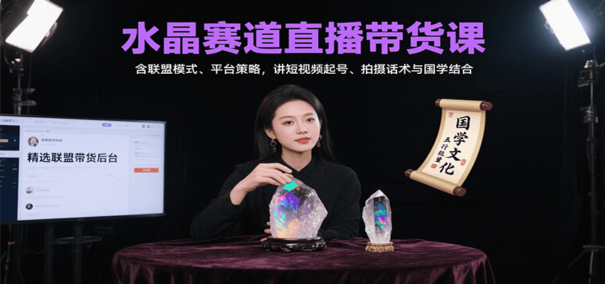水晶赛道直播带货课：含联盟模式、平台策略，讲短视频起号、拍摄话术与国学结合-观棋网创