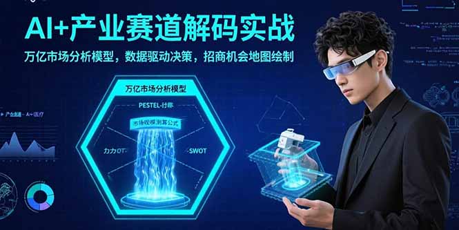 AI+产业赛道解码实战：万亿市场分析模型，数据驱动决策，招商机会地图绘制-观棋网创