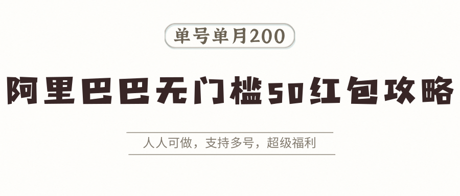 阿里巴巴无门槛50红包攻略，单号单月200。人人可做，支持多号，超级福利-观棋网创
