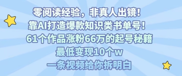 靠AI打造爆款知识类书单号，61个作品涨粉66w的起号秘籍，最低变现10个w，一条视频给你拆明白-观棋网创