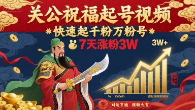 关公祝福起号视频，快速起千粉万粉号，7天涨粉3W-观棋网创