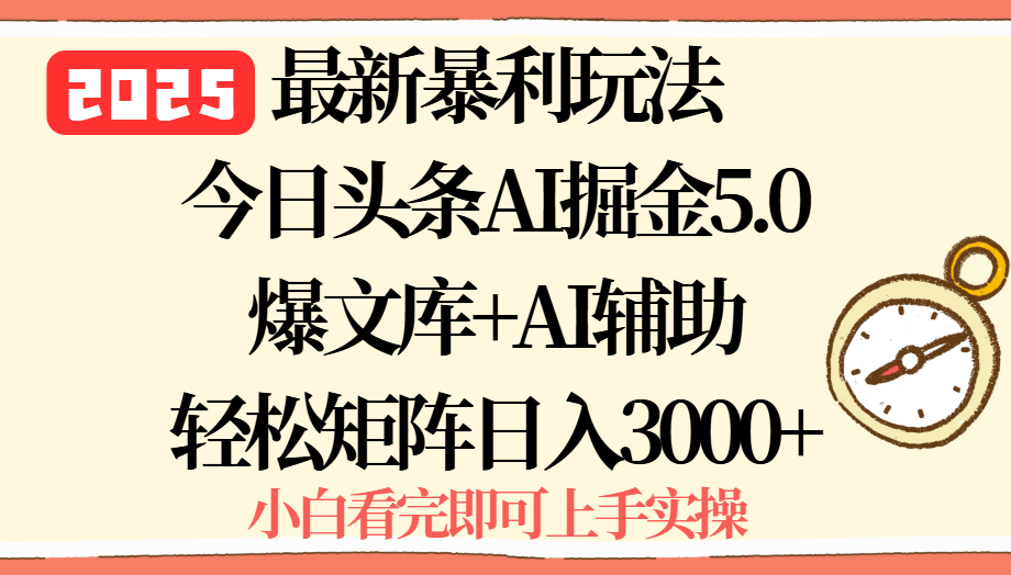 2025年今日头条最新暴利玩法5.0，一键生成爆款，轻松实现矩阵日入3000+-观棋网创