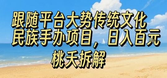 跟随平台大势传统文化民族手办项目，操作非常简单，日入1张-观棋网创