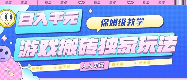 游戏搬砖独家玩法，日入1k+，保姆级教学，人人可做，纯干货【揭秘】-观棋网创