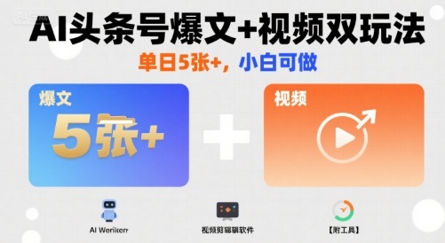 AI头条号爆文+视频双玩法，单日5张+，小白可做【附工具】-观棋网创