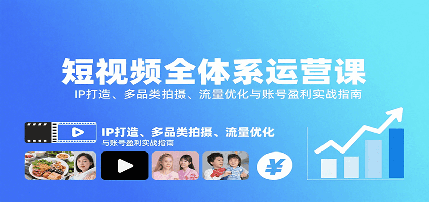 短视频全体系运营课：IP打造、多品类拍摄、流量优化与账号盈利实战指南-观棋网创