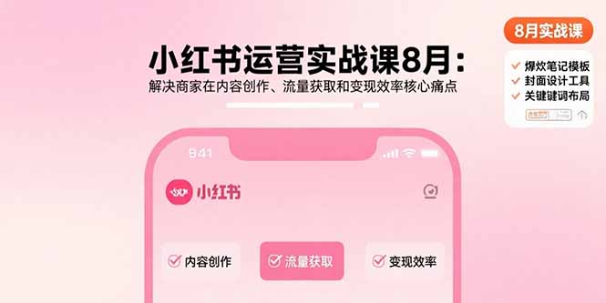 小红书运营实战课8月：解决商家在内容创作、流量获取和变现效率核心痛点-观棋网创