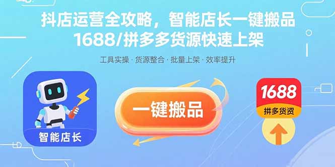 抖店运营全攻略，智能店长一键搬品，1688/拼多多货源快速上架-观棋网创