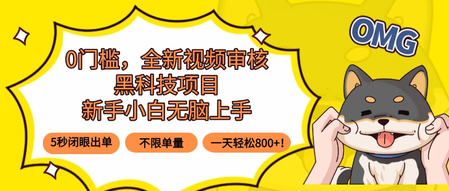 0门槛，全新视频审核黑科技项目，新手小白无脑上手5秒闭眼出单，不限单…-观棋网创
