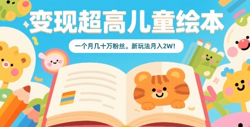 变现超高儿童绘本，一个月几十万粉丝，新玩法月入2W-观棋网创