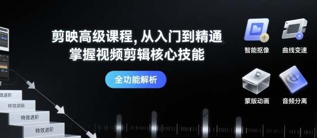 剪映高级课程，从入门到精通，掌握视频剪辑核心技能-观棋网创