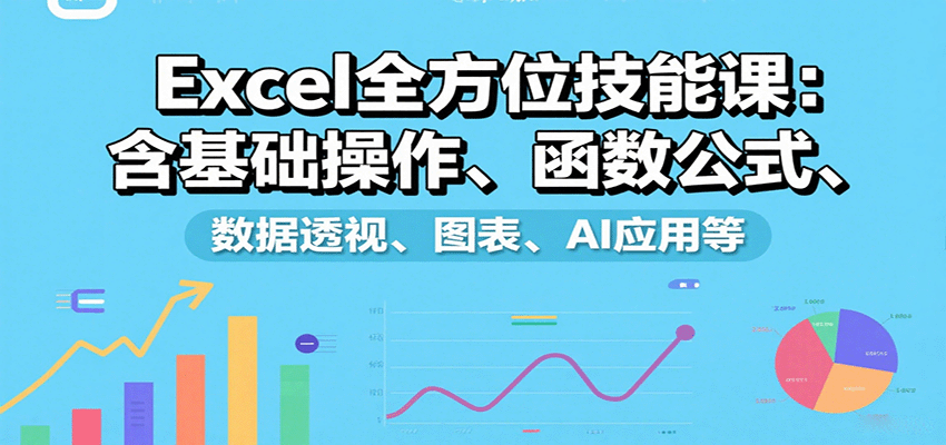 Excel全方位技能课：含基础操作、函数公式、数据透视、图表、AI应用等-观棋网创