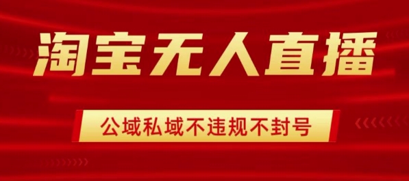 淘宝无人直播带货最新技术，不封号，不违规 操作简单，开播爆单，日入1k+【揭秘】-观棋网创