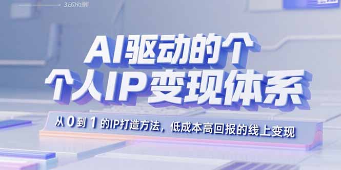 AI驱动的个人IP变现体系：从0到1的IP打造方法，低成本高回报的线上变现-观棋网创