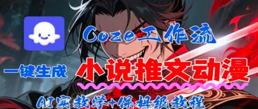 用Coze扣子工作流一键生成小说推文动漫短视频，全流程保姆级教学-观棋网创