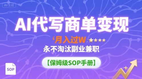 AI代写商单变现，月入过W，永不淘汰副业兼职【保姆级SOP手册】-观棋网创