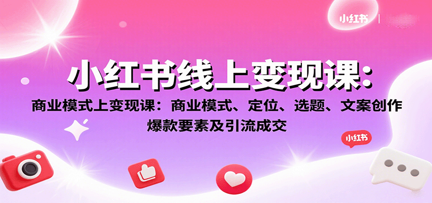 小红书线上变现课：商业模式、定位、选题、文案创作、爆款要素及引流成交-观棋网创