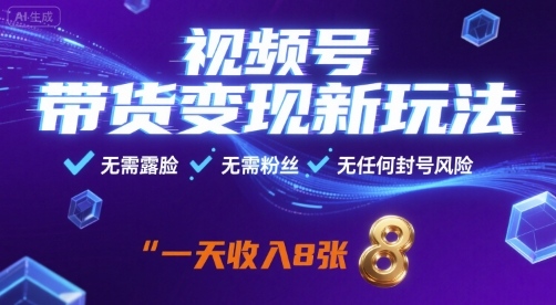 视频号带货变现新玩法，无需露脸，无需粉丝，无任何封号风险，一天收益8张【揭秘】-观棋网创
