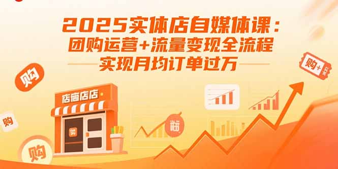 2025实体店自媒体课：团购运营+流量变现全流程，实现月均订单过万-观棋网创