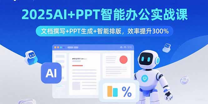 2025AI+PPT智能办公实战课：文档撰写+PPT生成+智能排版，效率提升300%-观棋网创
