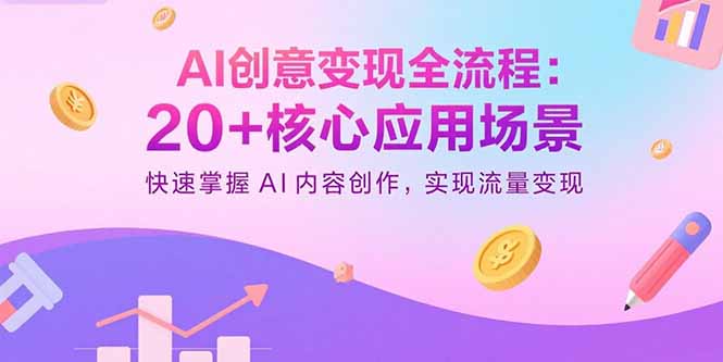 AI创意变现全流程：20+核心应用场景，快速掌握AI内容创作，实现流量变现-观棋网创