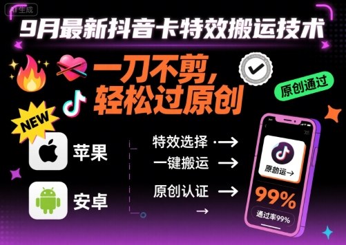 9月最新抖音卡特效搬运技术，一刀不剪，轻松过原创，苹果安卓可以-观棋网创