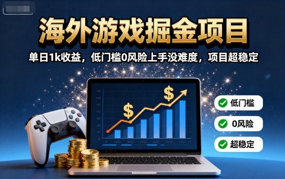 海外游戏掘金项目：单日1k收益，低门槛0风险上手没难度，项目超稳定【揭秘】-观棋网创