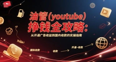 油管(youtube)挣钱全攻略：从开通广告收益到国内收款的实操指南(更新)-观棋网创