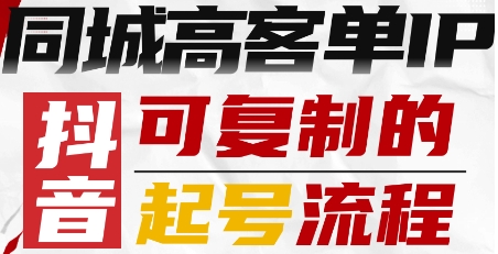 抖音同城高客单IP—可复制的起号流程-观棋网创