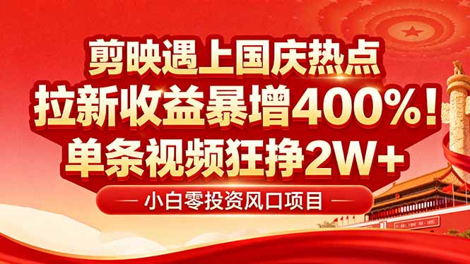国庆流量风口！剪映小白吃红利：0基础几分钟一条，拉新收益暴涨400%，…-观棋网创