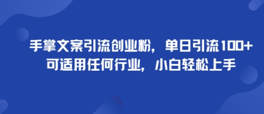 手掌文案引流创业粉，单日引流100+，可适用任何行业，小白轻松上手-观棋网创