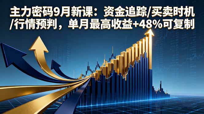 主力密码9月新课：资金追踪/买卖时机/行情预判，单月最高收益+48%可复制-观棋网创