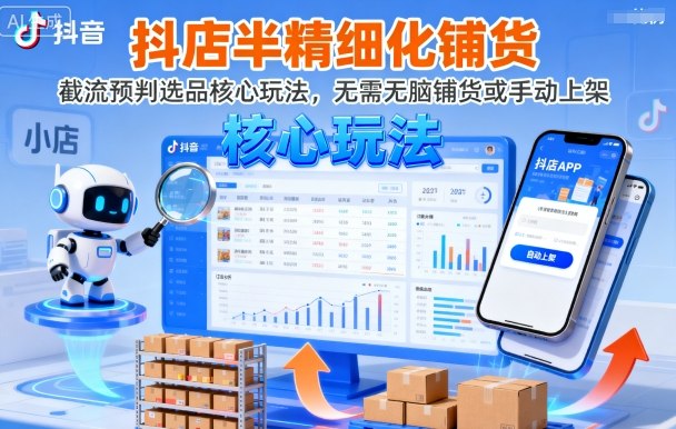 抖店半精细化铺货，截流预判选品核心玩法，无需无脑铺货或手动上架(更新9月)-观棋网创