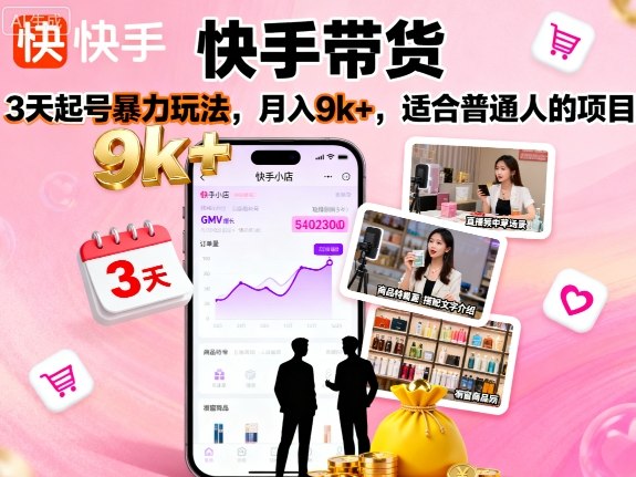 快手带货，3天起号暴力玩法，月入9k+，适合普通人的项目-观棋网创
