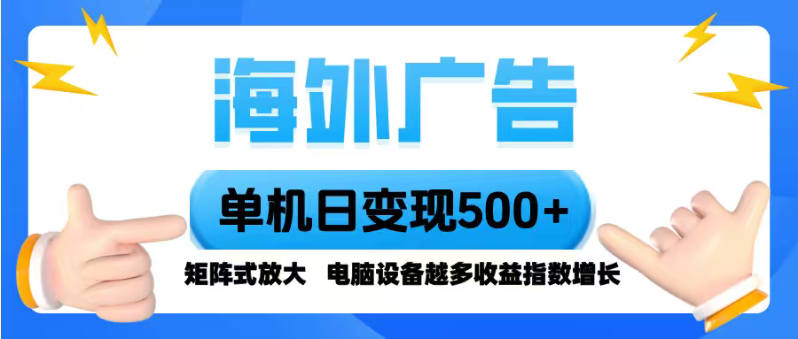 海外广告 单机单日变现500+ 脚本全自动操作，设备越多，收益翻倍，小白…-观棋网创