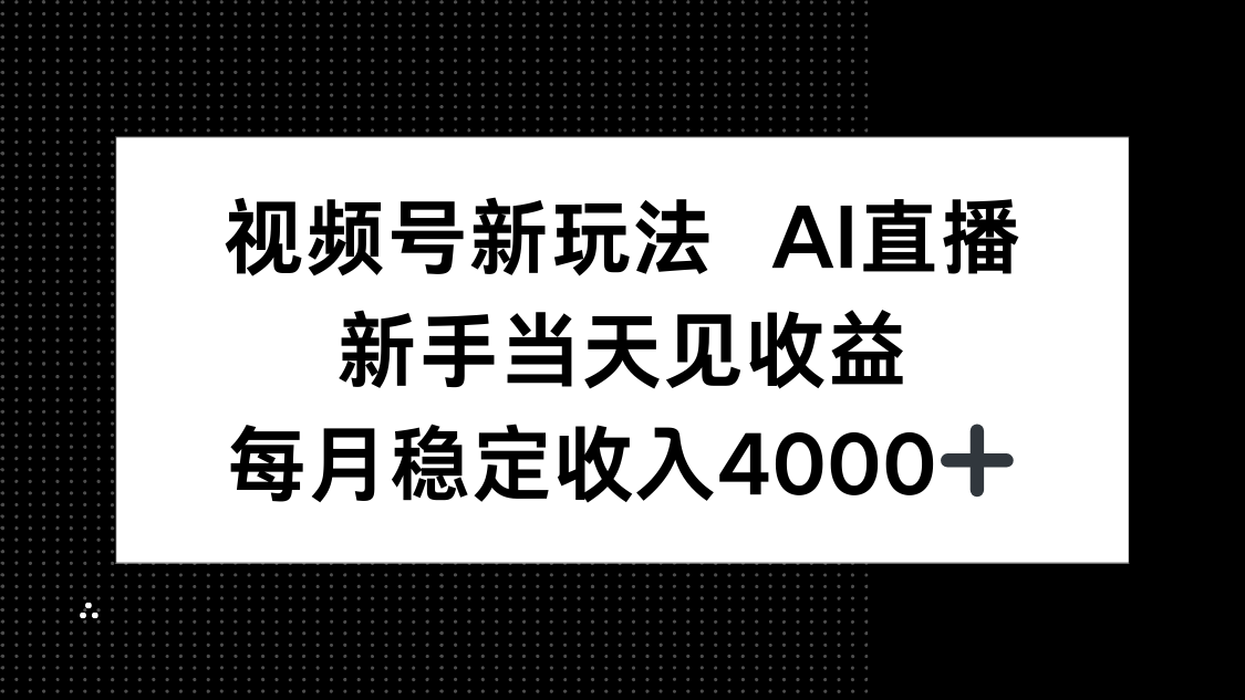 视频号新玩法AI直播，新手小白当天见收益，月入4000+-观棋网创