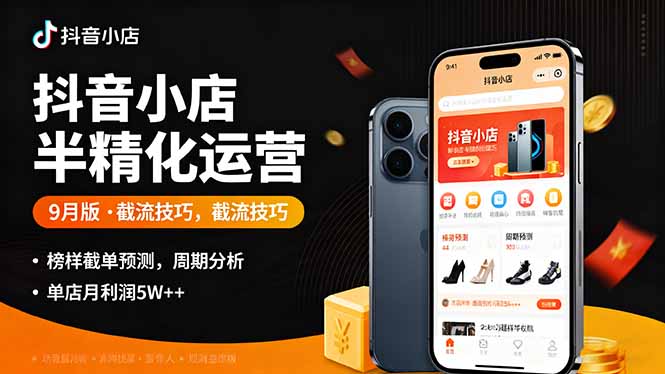 抖音小店半精细化运营9月版，截流技巧,榜单预判,周期分析，单店月利润5w+-观棋网创
