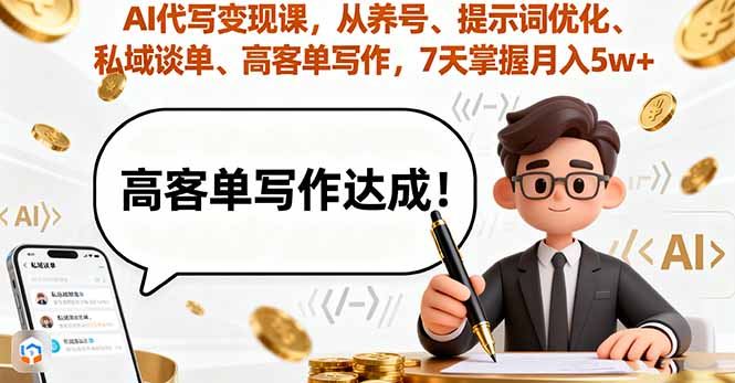 AI代写变现课，从养号、提示词优化、私域谈单、高客单写作，7天掌握月入5w-观棋网创