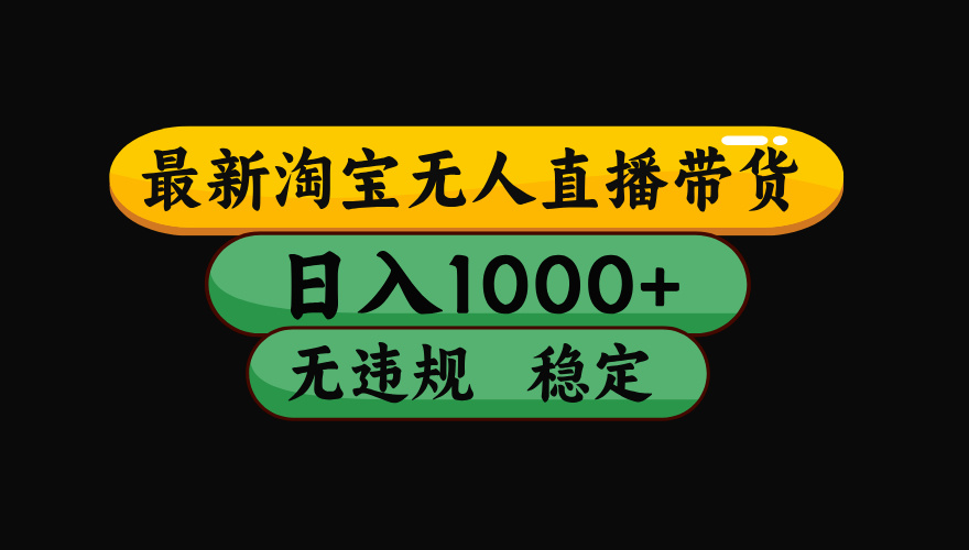 【最新】淘宝无人直播带货，独家技术，日入1000+，无违规无封号，操作…-观棋网创