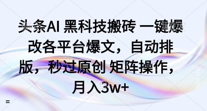 头条AI黑科技搬砖项目一键爆改各平台爆文，自动排版，秒过原创矩阵操作，月入3w+【揭秘】-观棋网创