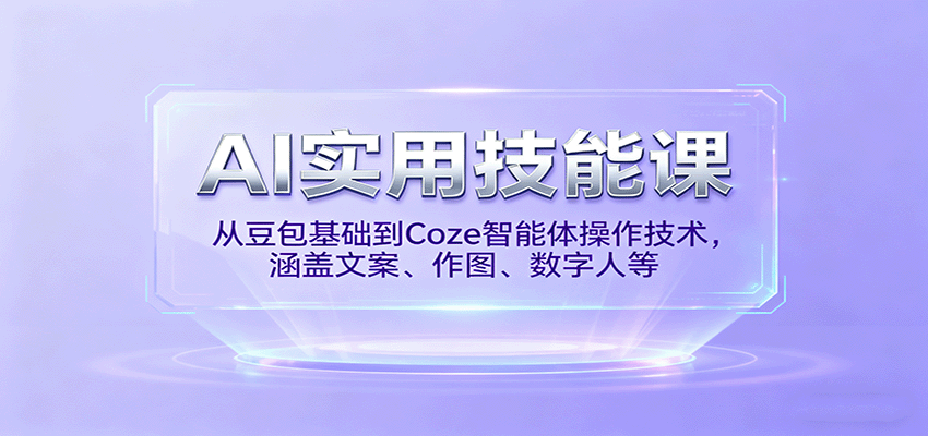 AI实用技能课，从豆包基础到Coze智能体操作技术，涵盖文案、作图、数字人等-观棋网创