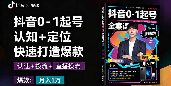 抖音0-1起号全案课：认知+定位+直播投流+快速打造爆款，月入10万+秘籍-观棋网创
