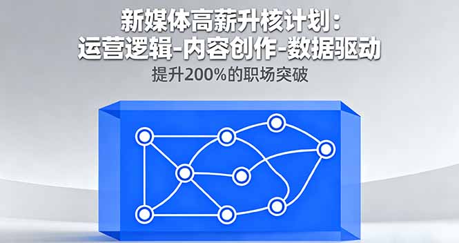 新媒体高薪升核计划：运营逻辑-内容创作-数据驱动，提升200%的职场突破-观棋网创