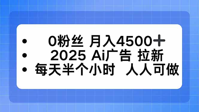 0粉丝 月入4500+，2025AI广告拉新，每天半个小时 人人可做-观棋网创