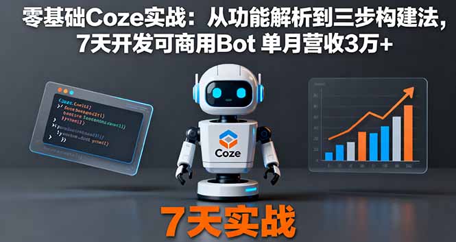 零基础Coze实战：从功能解析到三步构建法，7天开发可商用Bot 单月营收3万+-观棋网创