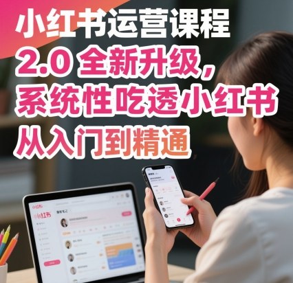 小红书运营课程2.0全新升级，从入门到精通，系统性吃透小红书-观棋网创