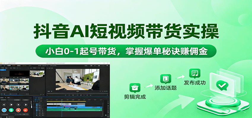 抖音AI短视频带货实操，小白0-1起号带货，掌握爆单秘诀赚佣金-观棋网创