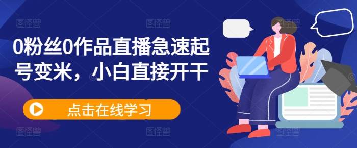 0粉丝0作品直播急速起号变米，小白直接开干-观棋网创
